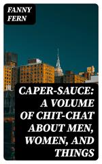 Caper-Sauce: A Volume of Chit-Chat about Men, Women, and Things