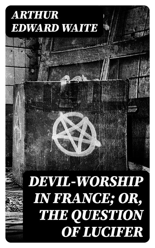 Devil-Worship in France; or, The Question of Lucifer
