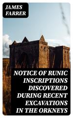Notice of Runic Inscriptions Discovered during Recent Excavations in the Orkneys