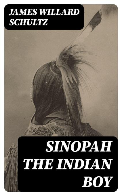 Sinopah the Indian Boy - James Willard Schultz - ebook