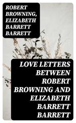 Love Letters between Robert Browning and Elizabeth Barrett Barrett