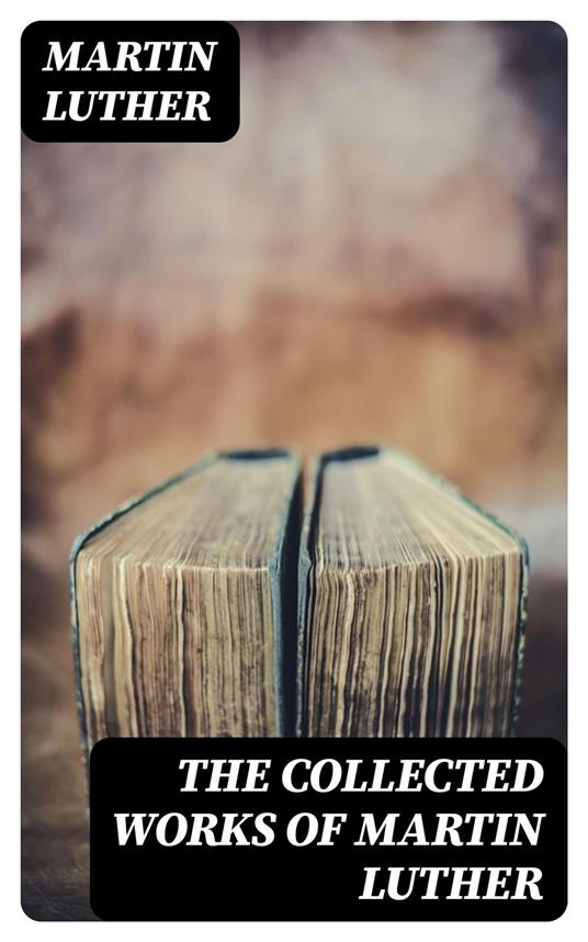 The Collected Works of Martin Luther