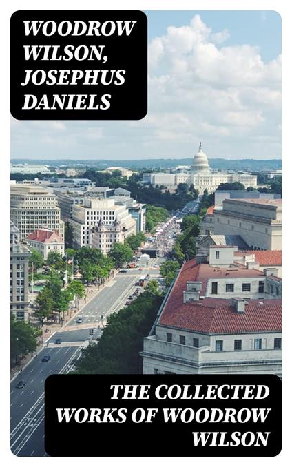 The Collected Works of Woodrow Wilson