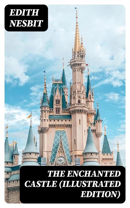 The Enchanted Castle (Illustrated Edition) - Edith Nesbit - ebook