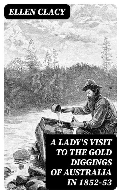 A Lady's Visit to the Gold Diggings of Australia in 1852-53