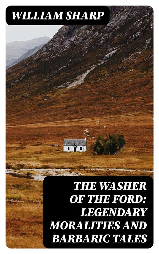 The Washer of the Ford: Legendary moralities and barbaric tales