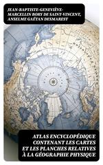 Atlas encyclopédique contenant les cartes et les planches relatives à la géographie physique