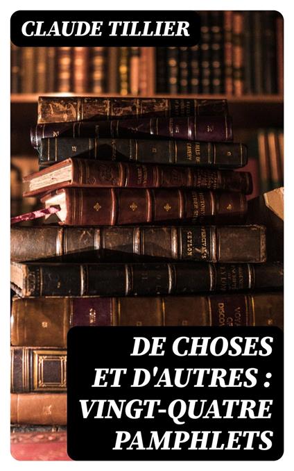 De choses et d'autres : vingt-quatre pamphlets