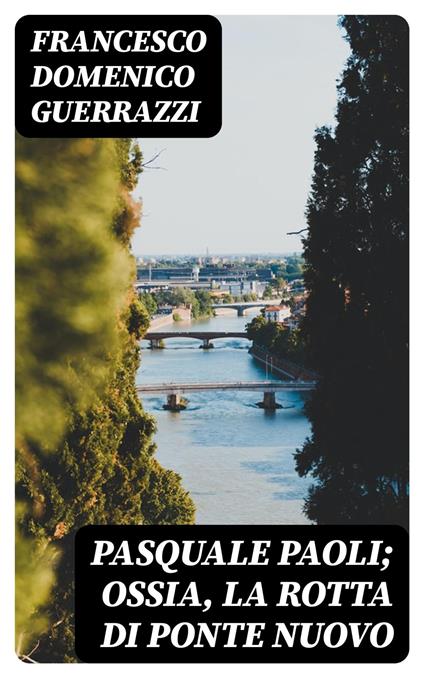 Pasquale Paoli; ossia, la rotta di Ponte Nuovo - Francesco Domenico Guerrazzi - ebook