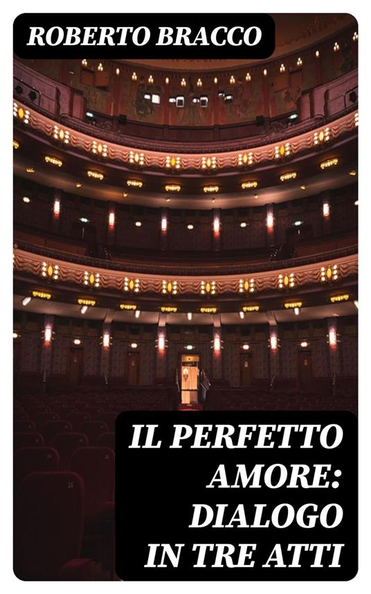 Il perfetto amore: Dialogo in tre atti - Roberto Bracco - ebook