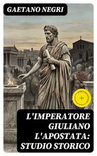 L'Imperatore Giuliano l'Apostata: studio storico