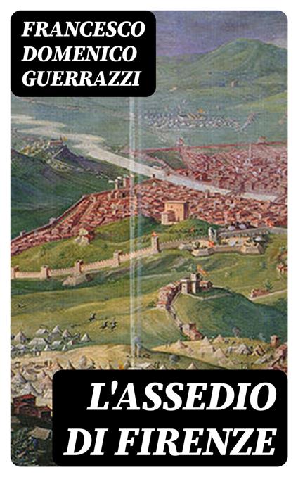 L'assedio di Firenze - Francesco Domenico Guerrazzi - ebook