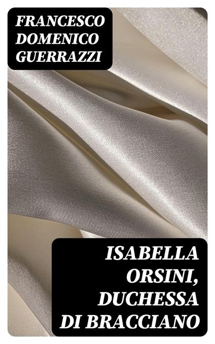 Isabella Orsini, duchessa di Bracciano - Francesco Domenico Guerrazzi - ebook