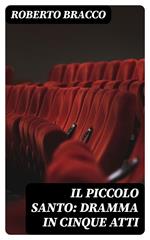 Il piccolo santo: Dramma in cinque atti