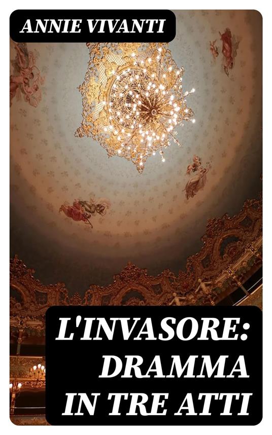 L'invasore: dramma in tre atti - Annie Vivanti - ebook
