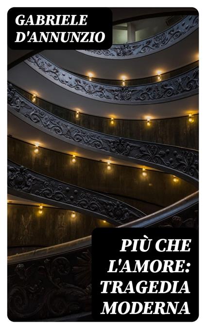 Più che l'amore: Tragedia moderna - Gabriele D'Annunzio - ebook