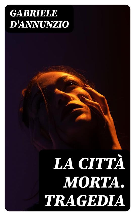 La città morta. Tragedia - Gabriele D'Annunzio - ebook