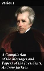 A Compilation of the Messages and Papers of the Presidents: Andrew Jackson