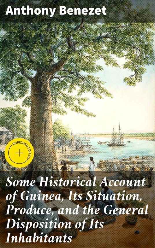 Some Historical Account of Guinea, Its Situation, Produce, and the General Disposition of Its Inhabitants