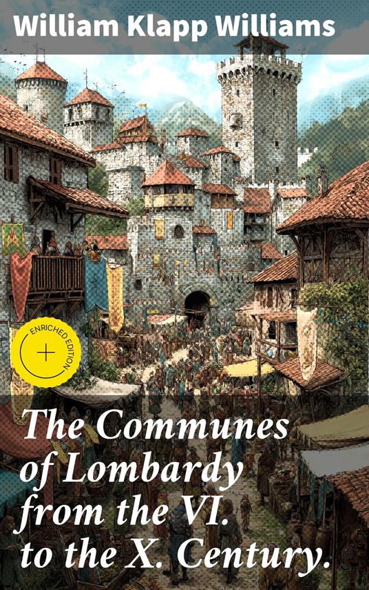 The Communes of Lombardy from the VI. to the X. Century.