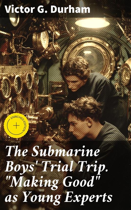 The Submarine Boys' Trial Trip. "Making Good" as Young Experts - Victor G. Durham,Dylan McAllister,Good Press - ebook