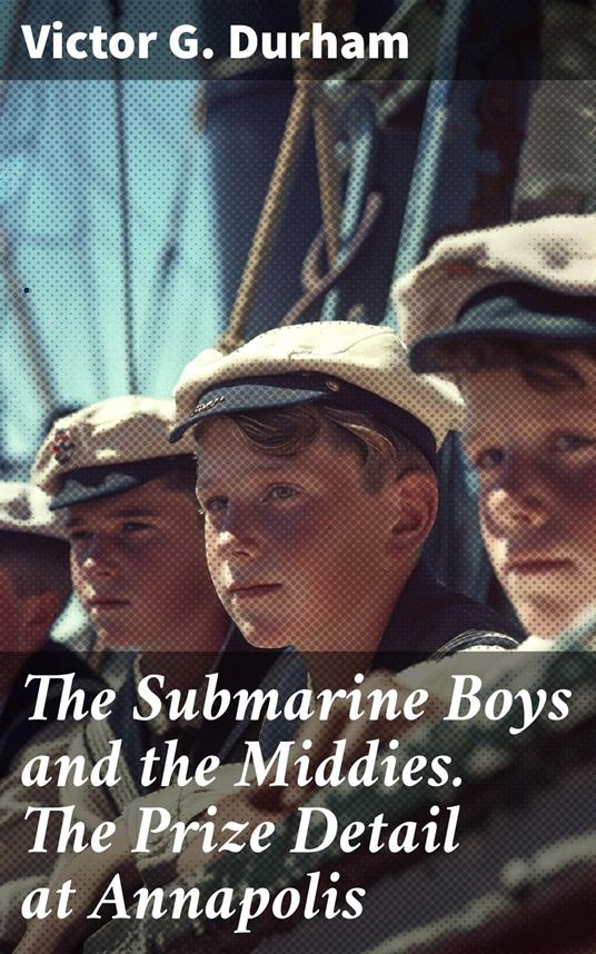 The Submarine Boys and the Middies. The Prize Detail at Annapolis - Victor G. Durham - ebook