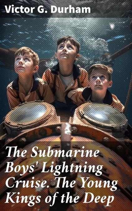 The Submarine Boys' Lightning Cruise. The Young Kings of the Deep - Victor G. Durham - ebook