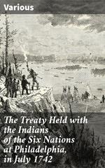 The Treaty Held with the Indians of the Six Nations at Philadelphia, in July 1742