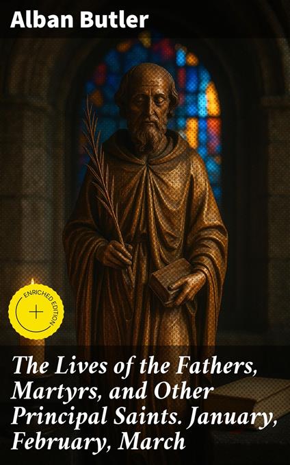 The Lives of the Fathers, Martyrs, and Other Principal Saints. January, February, March