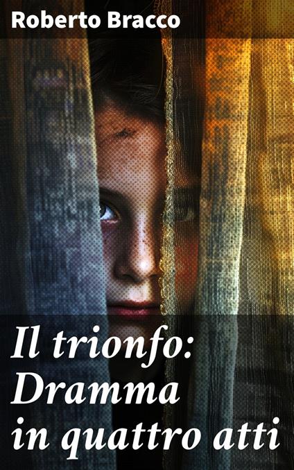 Il trionfo: Dramma in quattro atti - Roberto Bracco - ebook