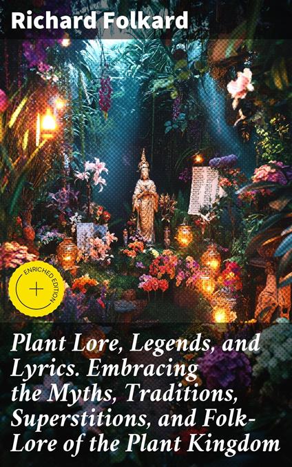Plant Lore, Legends, and Lyrics. Embracing the Myths, Traditions, Superstitions, and Folk-Lore of the Plant Kingdom