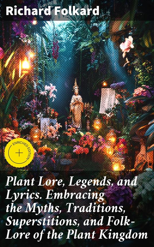 Plant Lore, Legends, and Lyrics. Embracing the Myths, Traditions, Superstitions, and Folk-Lore of the Plant Kingdom