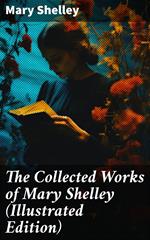 The Collected Works of Mary Shelley (Illustrated Edition)