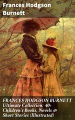 FRANCES HODGSON BURNETT Ultimate Collection: 40+ Children's Books, Novels & Short Stories (Illustrated)