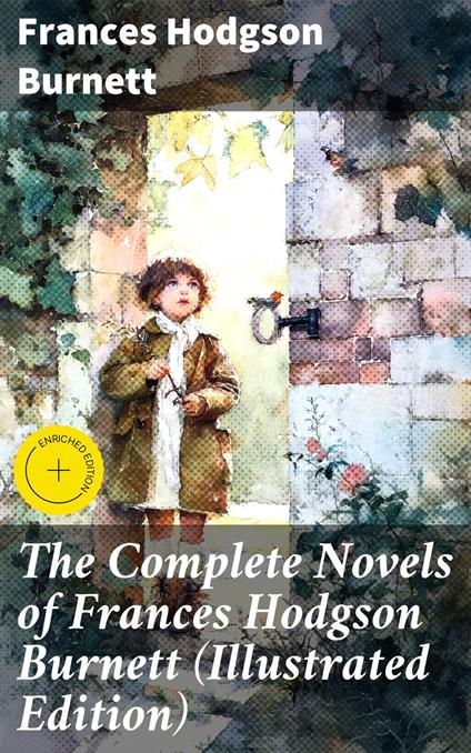 The Complete Novels of Frances Hodgson Burnett (Illustrated Edition) - Frances Hodgson Burnett - ebook