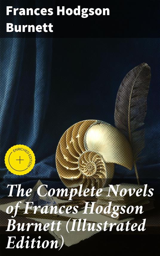 The Complete Novels of Frances Hodgson Burnett (Illustrated Edition) - Frances Hodgson Burnett - ebook