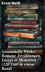 Gesammelte Werke: Romane, Erzählungen, Essays & Memoiren (120 Titel in einem Band)