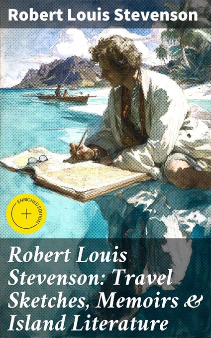 Robert Louis Stevenson: Travel Sketches, Memoirs & Island Literature