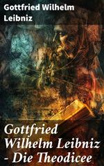 Gottfried Wilhelm Leibniz - Die Theodicee