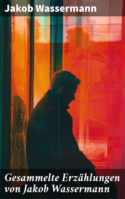 Gesammelte Erzählungen von Jakob Wassermann