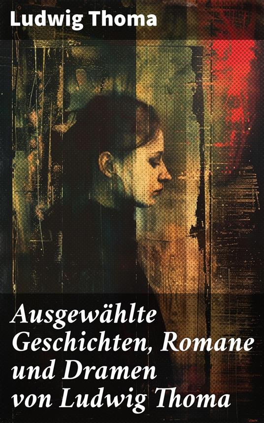 Ausgewählte Geschichten, Romane und Dramen von Ludwig Thoma