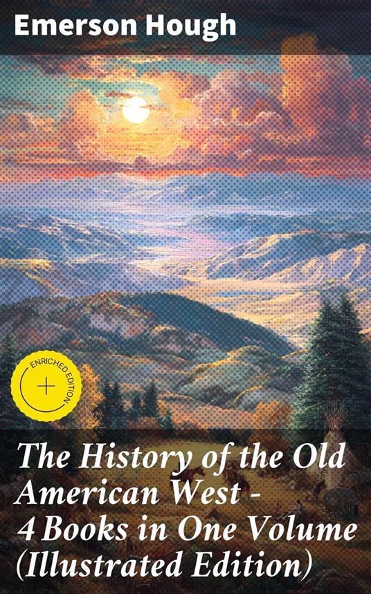 The History of the Old American West – 4 Books in One Volume (Illustrated Edition)
