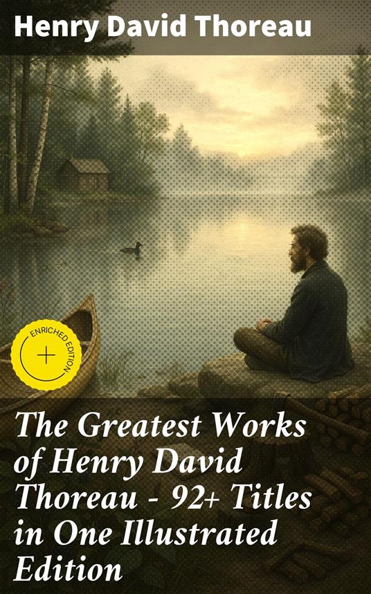 The Greatest Works of Henry David Thoreau – 92+ Titles in One Illustrated Edition