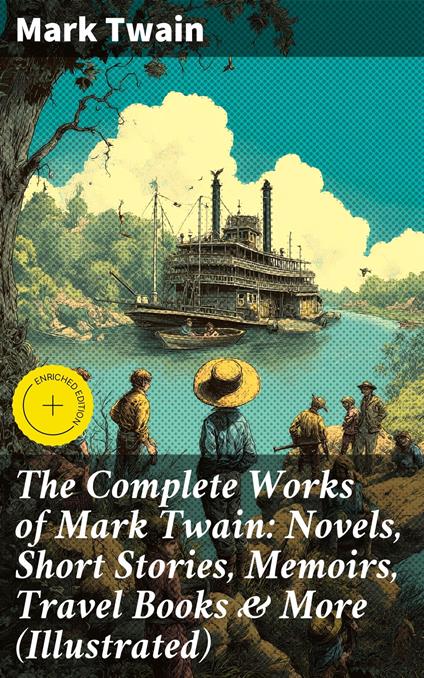 The Complete Works of Mark Twain: Novels, Short Stories, Memoirs, Travel Books & More (Illustrated)