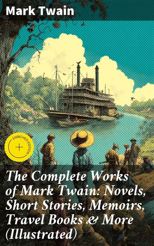 The Complete Works of Mark Twain: Novels, Short Stories, Memoirs, Travel Books & More (Illustrated)