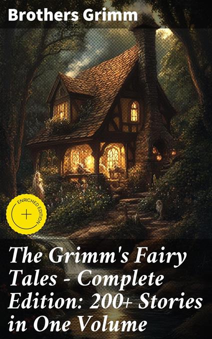 The Grimm's Fairy Tales - Complete Edition: 200+ Stories in One Volume - Brothers Grimm,Jade Holloway,Good Press - ebook