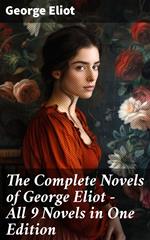 The Complete Novels of George Eliot - All 9 Novels in One Edition