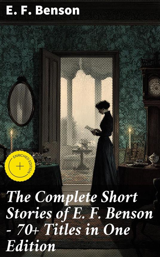 The Complete Short Stories of E. F. Benson - 70+ Titles in One Edition
