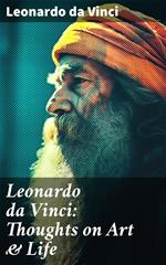 Leonardo da Vinci: Thoughts on Art & Life