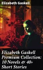 Elizabeth Gaskell Premium Collection: 10 Novels & 40+ Short Stories